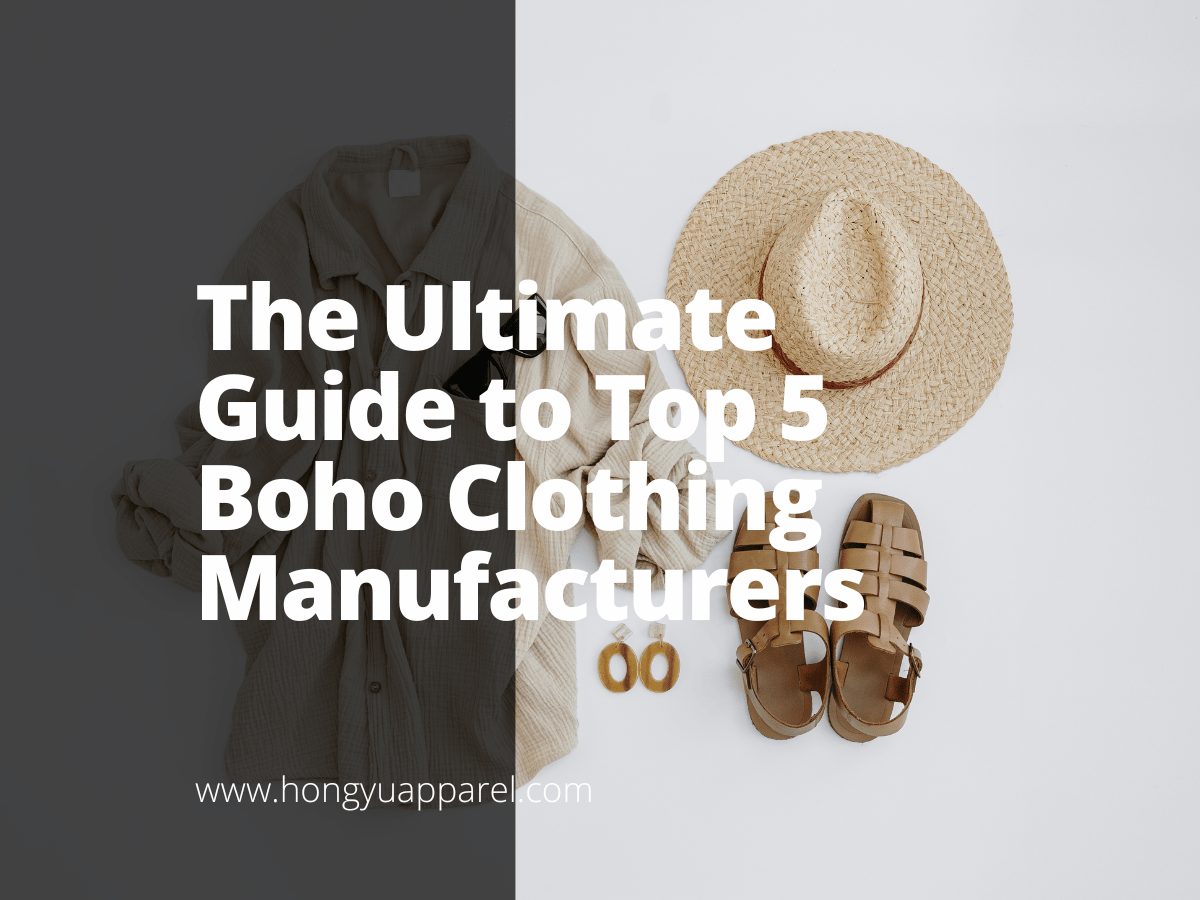 The Ultimate Guide To Top 5 Boho Clothing Manufacturers | Hongyu Apparel